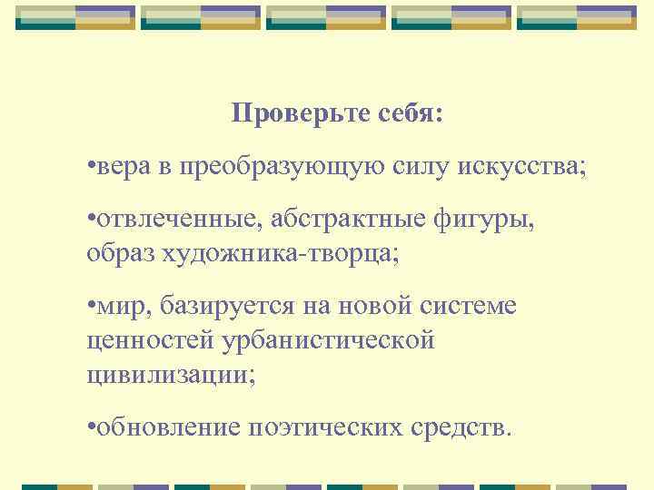 Проверьте себя: • вера в преобразующую силу искусства; • отвлеченные, абстрактные фигуры, образ художника-творца;