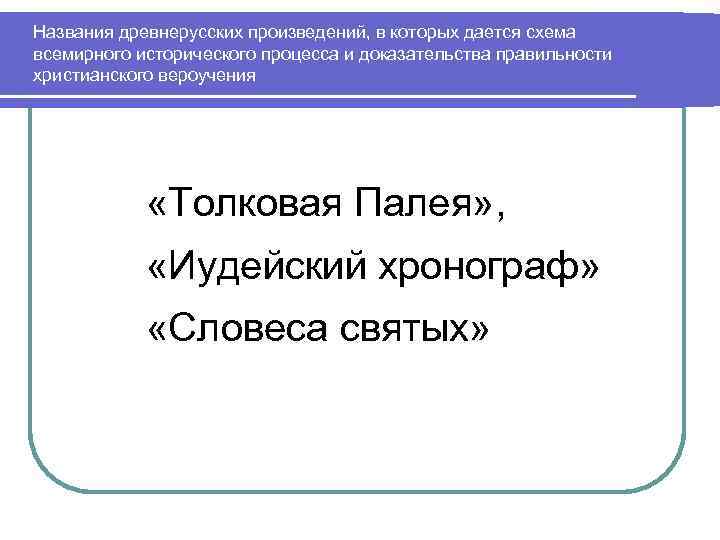 Названия древнерусских произведений, в которых дается схема всемирного исторического процесса и доказательства правильности христианского