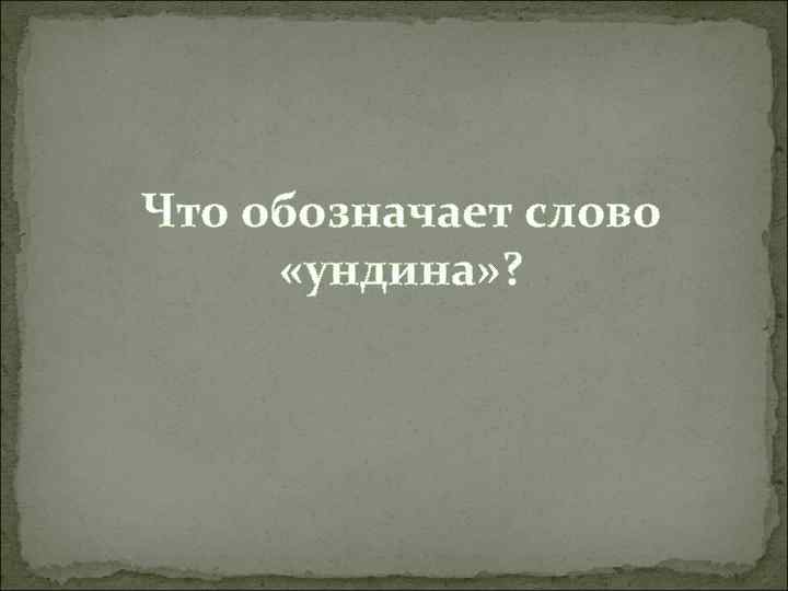 Что обозначает слово «ундина» ? 