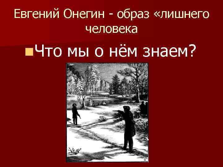 Евгений Онегин - образ «лишнего человека n. Что мы о нём знаем? 