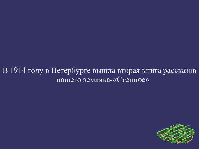 В 1914 году в Петербурге вышла вторая книга рассказов нашего земляка- «Степное» 