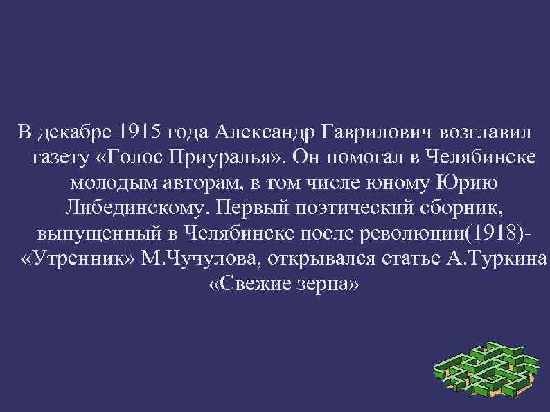В декабре 1915 года Александр Гаврилович возглавил газету «Голос Приуралья» . Он помогал в