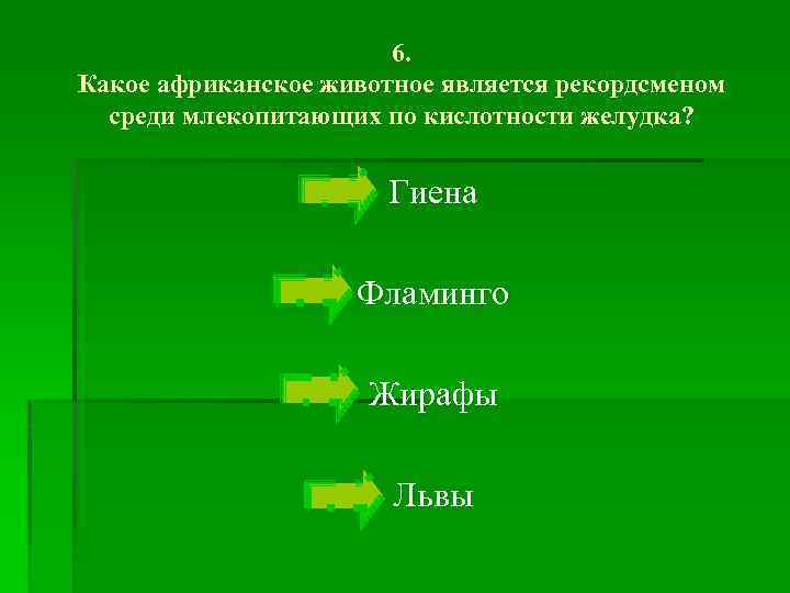 6. Какое африканское животное является рекордсменом среди млекопитающих по кислотности желудка? § Гиена §