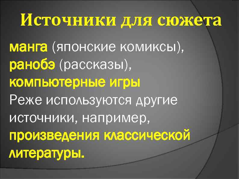 Источники для сюжета манга (японские комиксы), ранобэ (рассказы), компьютерные игры Реже используются другие источники,