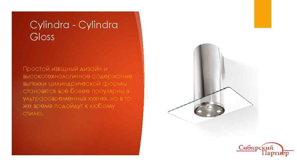 Cylindra - Cylindra Gloss Простой изящный дизайн и высокотехнологичное содержание вытяжки цилиндрической формы становятся