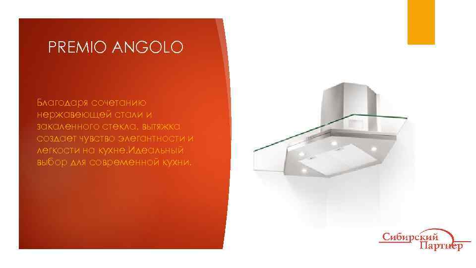 PREMIO ANGOLO Благодаря сочетанию нержавеющей стали и закаленного стекла, вытяжка создает чувство элегантности и