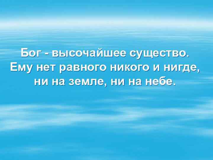 Бог - высочайшее существо. Ему нет равного никого и нигде, ни на земле, ни