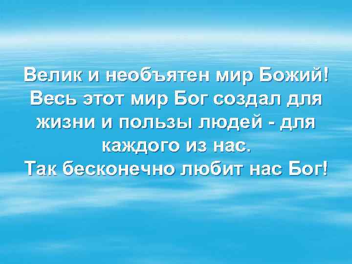 Велик и необъятен мир Божий! Весь этот мир Бог создал для жизни и пользы