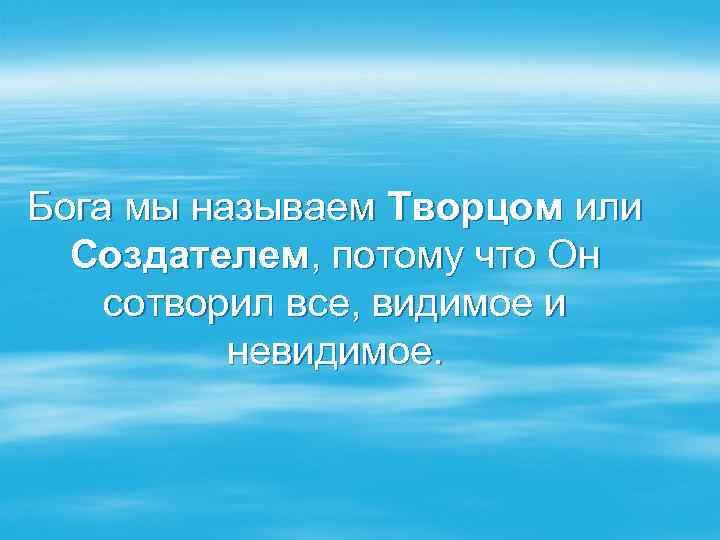 Бога мы называем Творцом или Создателем, потому что Он сотворил все, видимое и невидимое.