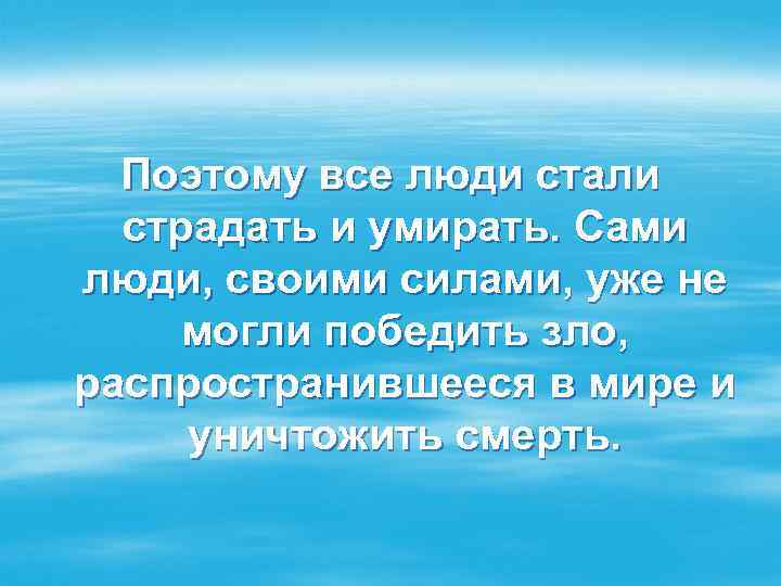 Поэтому все люди стали страдать и умирать. Сами люди, своими силами, уже не могли