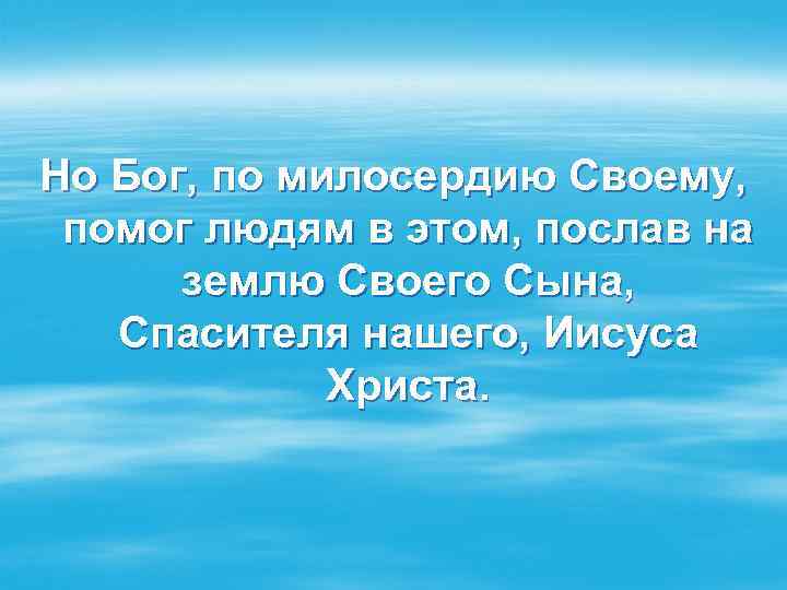 Но Бог, по милосердию Своему, помог людям в этом, послав на землю Своего Сына,