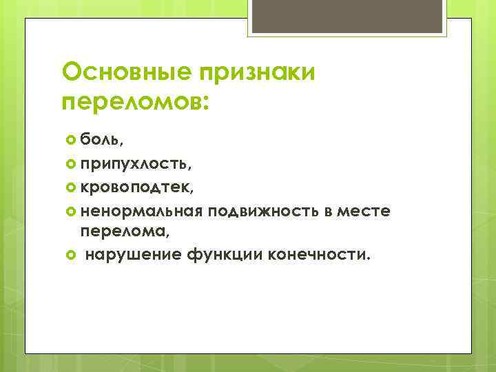 Основные признаки переломов: боль, припухлость, кровоподтек, ненормальная подвижность в месте перелома, нарушение функции конечности.