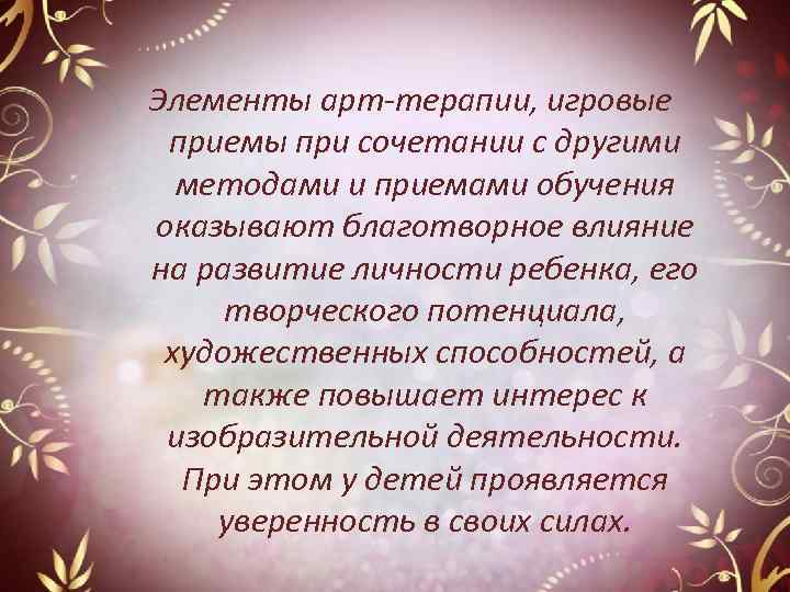 Элементы арт-терапии, игровые приемы при сочетании с другими методами и приемами обучения оказывают благотворное