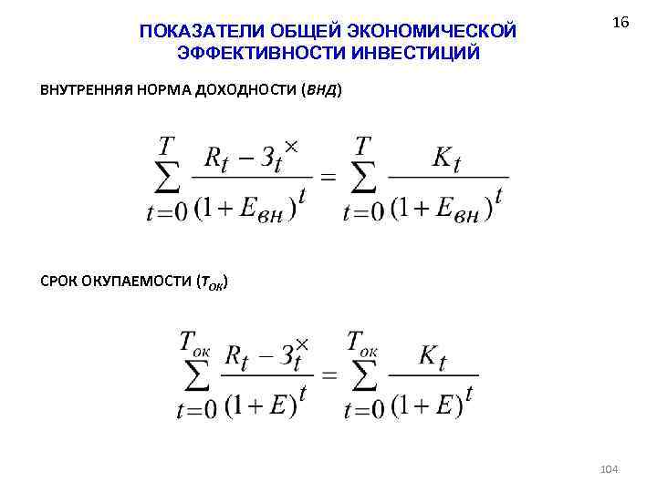 ПОКАЗАТЕЛИ ОБЩЕЙ ЭКОНОМИЧЕСКОЙ ЭФФЕКТИВНОСТИ ИНВЕСТИЦИЙ 16 ВНУТРЕННЯЯ НОРМА ДОХОДНОСТИ (ВНД) СРОК ОКУПАЕМОСТИ (ТОК) 104