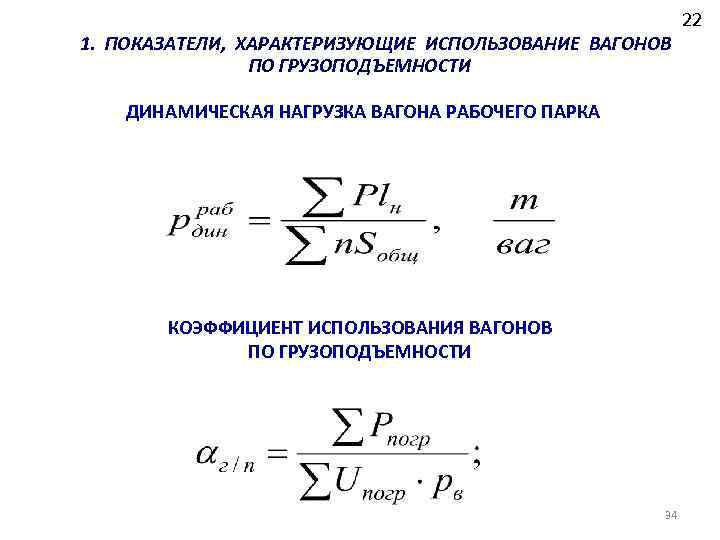 22 1. ПОКАЗАТЕЛИ, ХАРАКТЕРИЗУЮЩИЕ ИСПОЛЬЗОВАНИЕ ВАГОНОВ ПО ГРУЗОПОДЪЕМНОСТИ ДИНАМИЧЕСКАЯ НАГРУЗКА ВАГОНА РАБОЧЕГО ПАРКА КОЭФФИЦИЕНТ