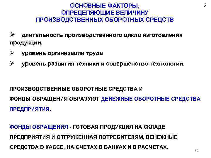 2 ОСНОВНЫЕ ФАКТОРЫ, ОПРЕДЕЛЯЮЩИЕ ВЕЛИЧИНУ ПРОИЗВОДСТВЕННЫХ ОБОРОТНЫХ СРЕДСТВ Ø длительность производственного цикла изготовления продукции,