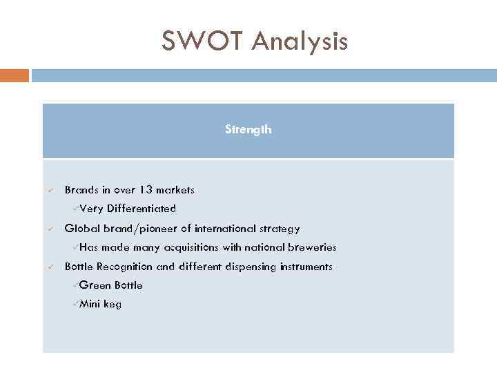 SWOT Analysis Strength ü Brands in over 13 markets üVery ü Global brand/pioneer of