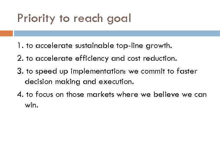 Priority to reach goal 1. to accelerate sustainable top-line growth. 2. to accelerate efficiency