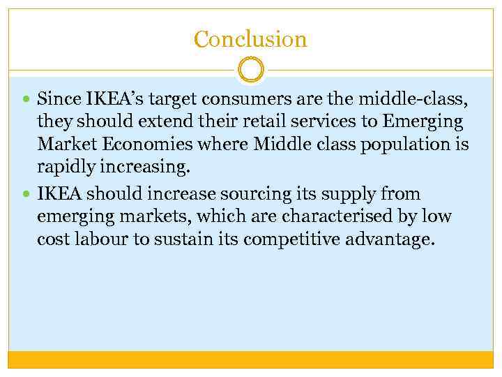 Conclusion Since IKEA’s target consumers are the middle-class, they should extend their retail services