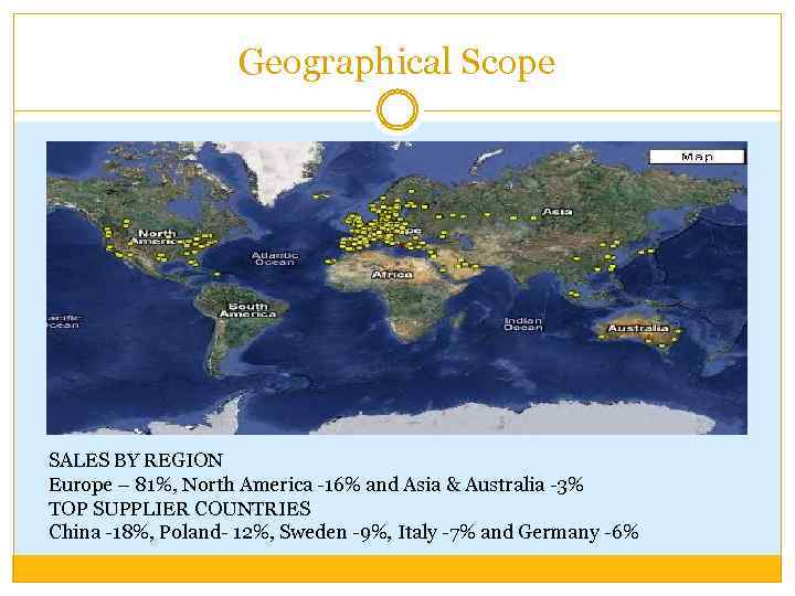 Geographical Scope SALES BY REGION Europe – 81%, North America -16% and Asia &