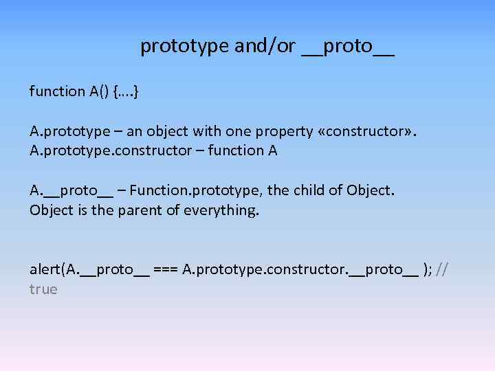 prototype and/or __proto__ function A() {…. } A. prototype – an object with one