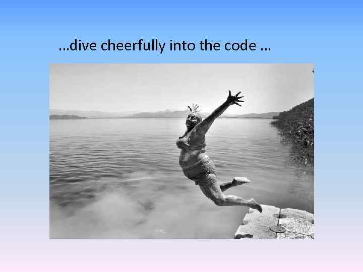 …dive cheerfully into the code … 