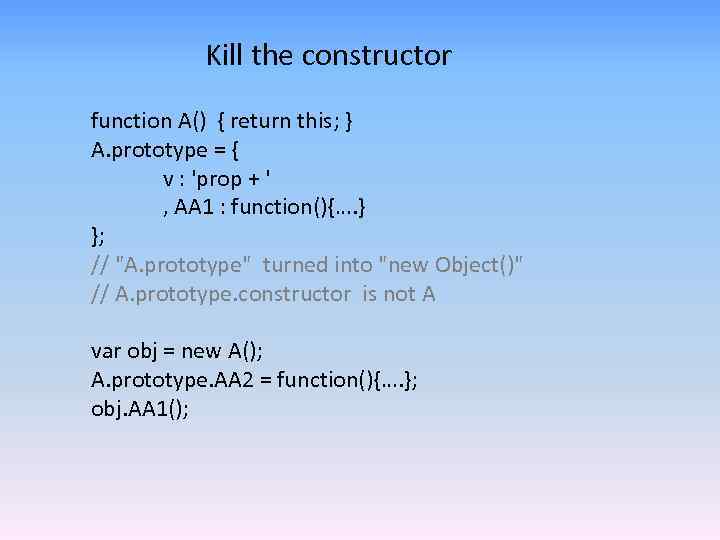 Kill the constructor function A() { return this; } A. prototype = { v