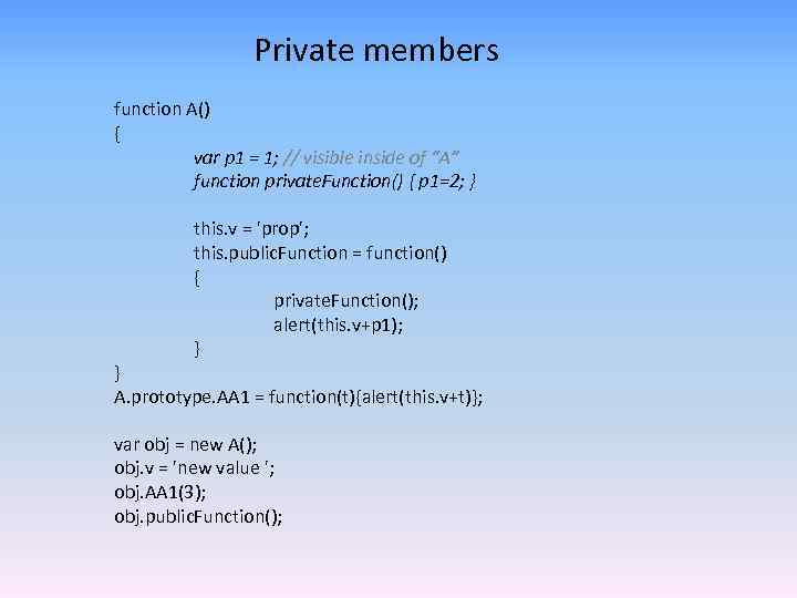 Private members function A() { var p 1 = 1; // visible inside of