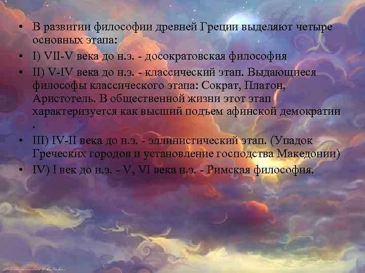  • В развитии философии древней Греции выделяют четыре основных этапа: • I) VII-V