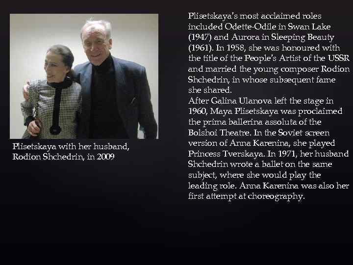 Plisetskaya with her husband, Rodion Shchedrin, in 2009 Plisetskaya's most acclaimed roles included Odette-Odile