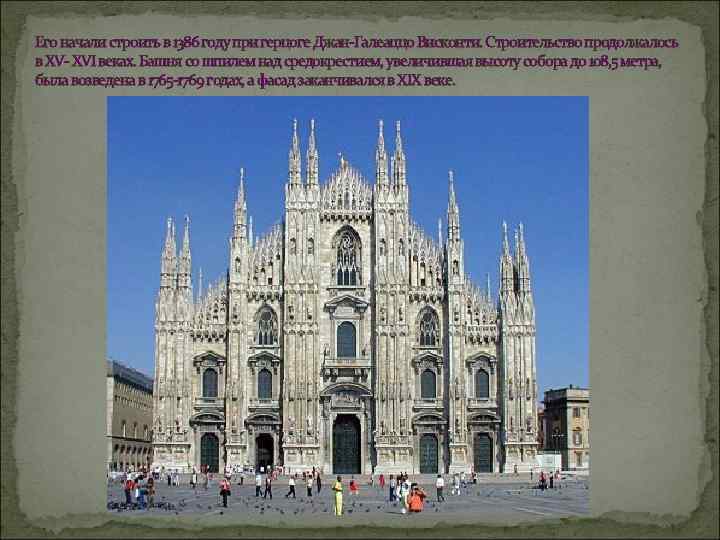 Его начали строить в 1386 году при герцоге Джан-Галеаццо Висконти. Строительство продолжалось в XV-