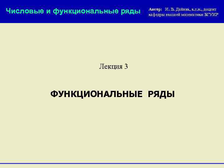 Числовые и функциональные ряды Автор: И. В. Дайняк, к. т. н. , доцент кафедры