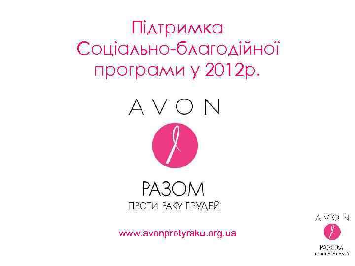 Підтримка Соціально-благодійної програми у 2012 р. www. avonprotyraku. org. ua 