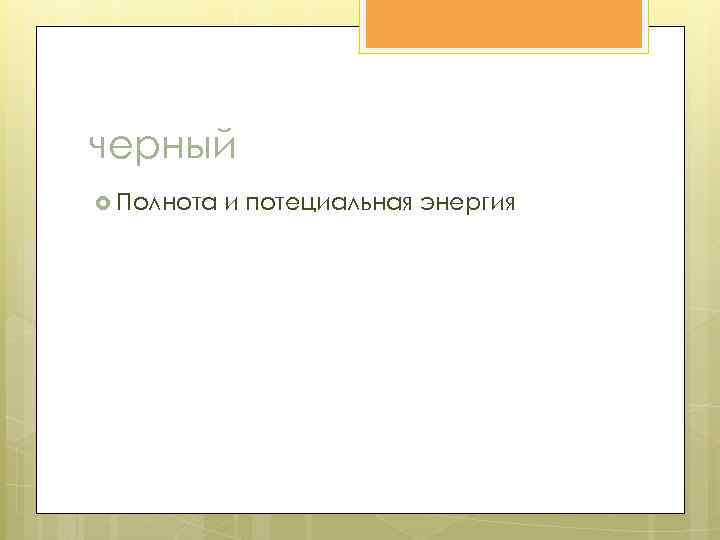 черный Полнота и потециальная энергия 