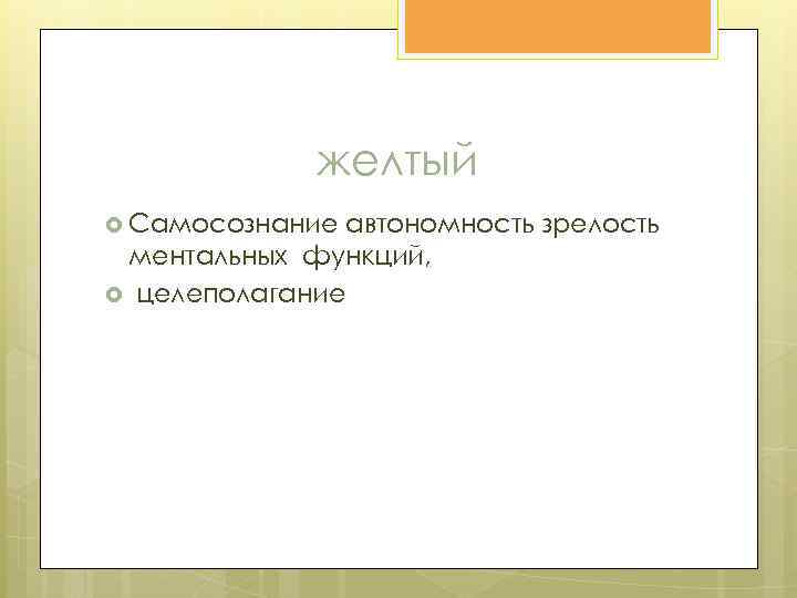 желтый Самосознание автономность зрелость ментальных функций, целеполагание 