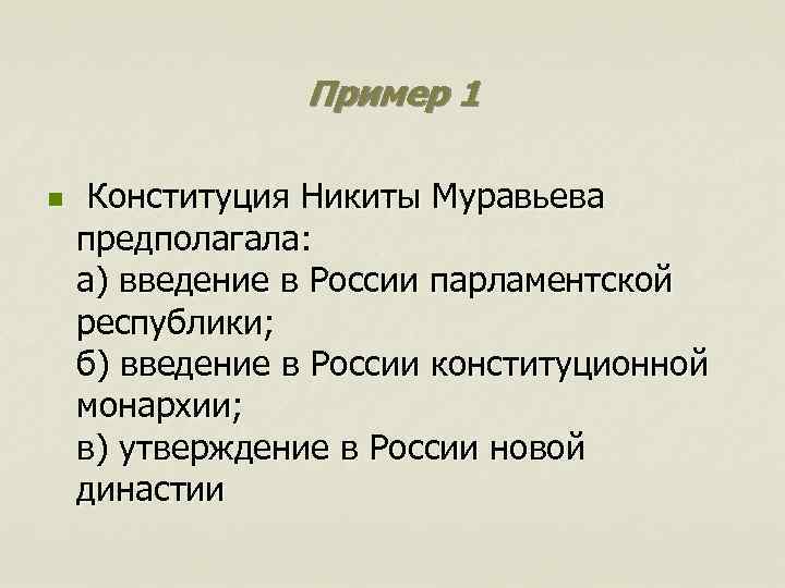 Пример 1 n Конституция Никиты Муравьева предполагала: а) введение в России парламентской республики; б)