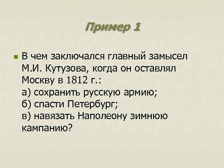 Пример 1 n В чем заключался главный замысел М. И. Кутузова, когда он оставлял