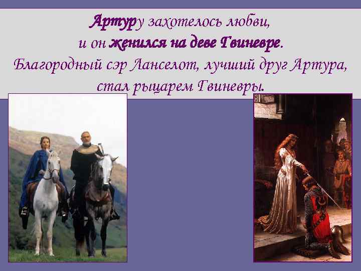 Артуру захотелось любви, и он женился на деве Гвиневре. Благородный сэр Ланселот, лучший друг