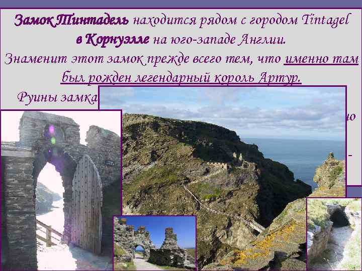 Замок Тинтадель находится рядом с городом Tintagel в Корнуэлле на юго-западе Англии. Знаменит этот