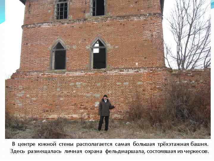 В центре южной стены располагается самая большая трёхэтажная башня. Здесь размещалась личная охрана фельдмаршала,