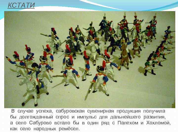 КСТАТИ В случае успеха, сабуровская сувенирная продукция получила бы долгожданный спрос и импульс для