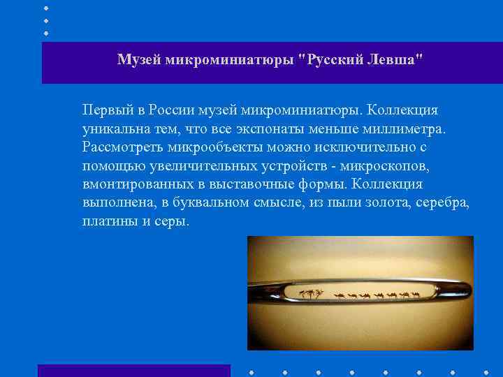 Музей микроминиатюры "Русский Левша" Первый в России музей микроминиатюры. Коллекция уникальна тем, что все