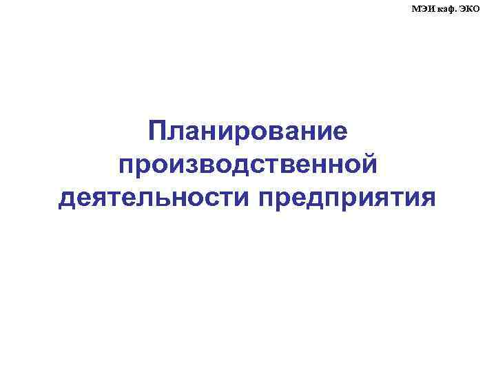 МЭИ каф. ЭКО Планирование производственной деятельности предприятия 