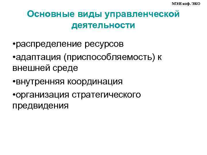 МЭИ каф. ЭКО Основные виды управленческой деятельности • распределение ресурсов • адаптация (приспособляемость) к