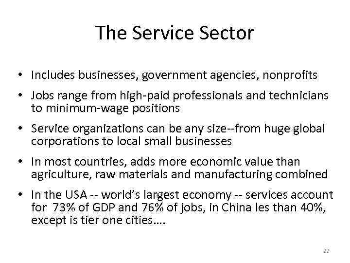The Service Sector • Includes businesses, government agencies, nonprofits • Jobs range from high-paid