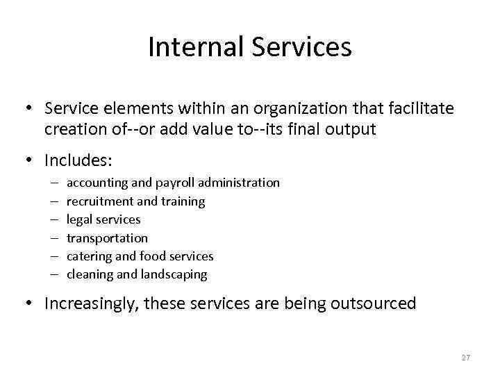 Internal Services • Service elements within an organization that facilitate creation of--or add value