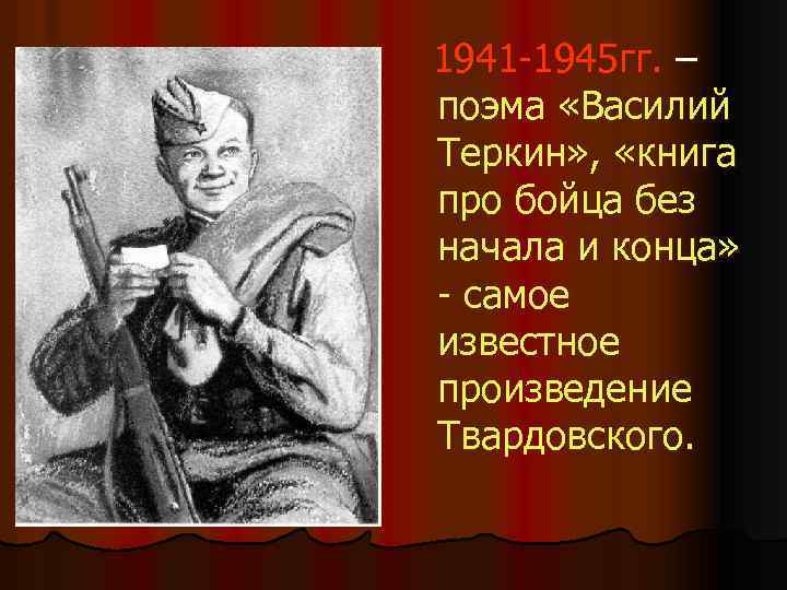 1941 -1945 гг. – поэма «Василий Теркин» , «книга про бойца без начала и