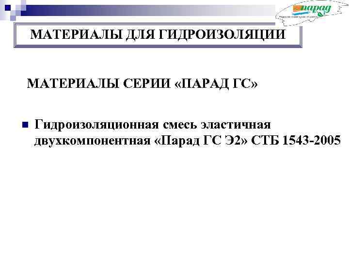 МАТЕРИАЛЫ ДЛЯ ГИДРОИЗОЛЯЦИИ МАТЕРИАЛЫ СЕРИИ «ПАРАД ГС» n Гидроизоляционная смесь эластичная двухкомпонентная «Парад ГС