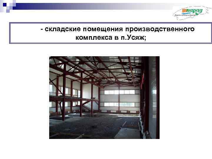 - складские помещения производственного комплекса в п. Усяж; 