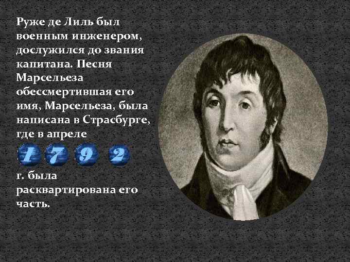 Руже де Лиль был военным инженером, дослужился до звания капитана. Песня Марсельеза обессмертившая его